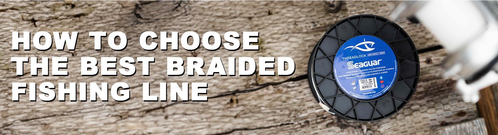 Black spool of Seaguar Threadlock braided fishing line with blue label rests on weathered wood. A fishing reel appears blurred at top right. Text reads: “HOW TO CHOOSE THE BEST BRAIDED FISHING LINE”.