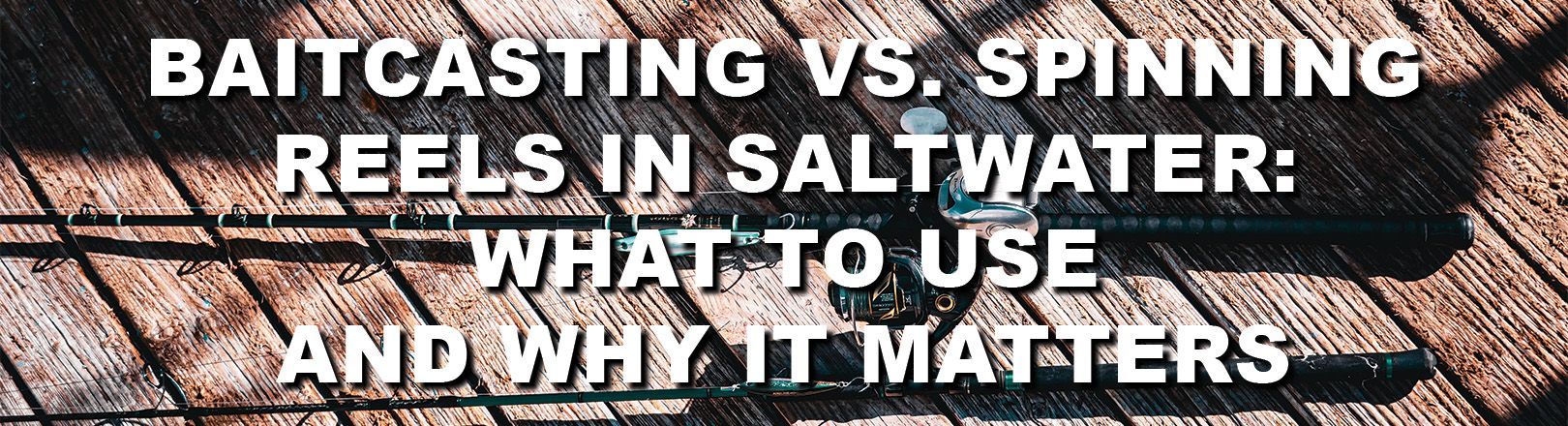 Text reads “Baitcasting vs. Spinning Reels in Saltwater: What to Use and Why It Matters.” Two fishing rods, one with a baitcasting reel and one spinning, rest on a weathered dock.