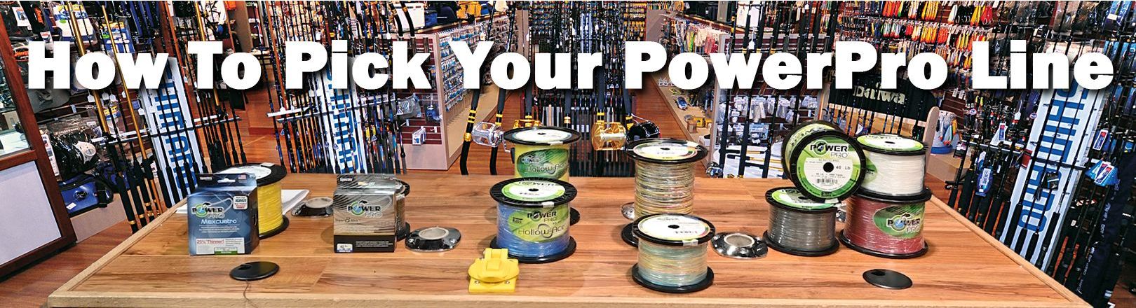 Display of PowerPro fishing line spools on a wooden counter with text “How To Pick Your PowerPro Line” in bold white letters, surrounded by racks of fishing rods and gear inside a tackle shop.