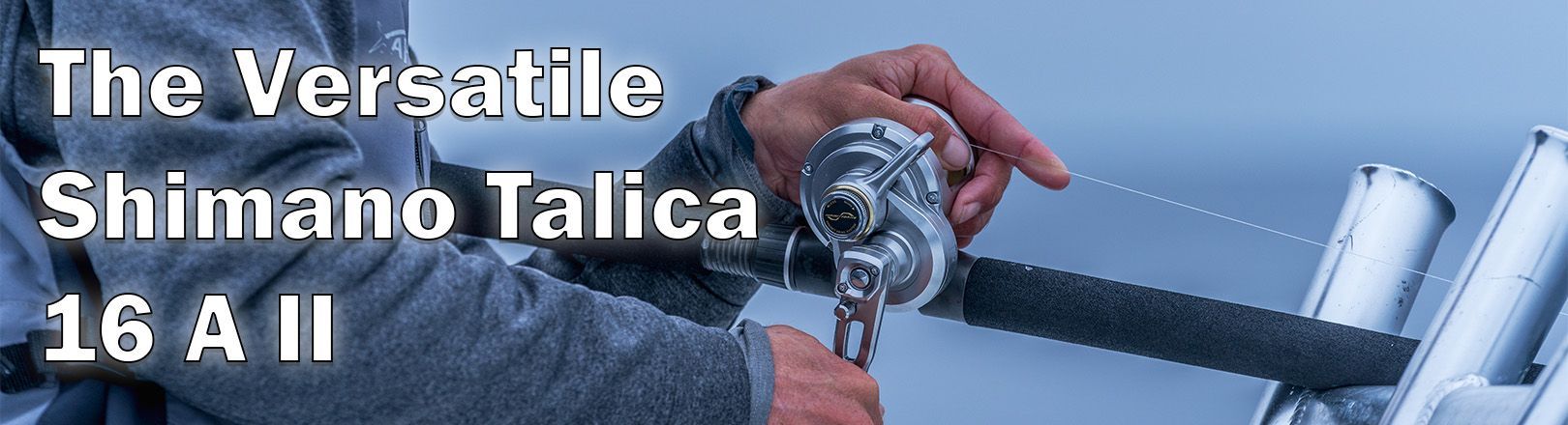 A person in a gray jacket adjusts a Shimano Talica 16 A II fishing reel mounted on a rod in a boat rod holder, with text "The Versatile Shimano Talica 16 A II" in white text.