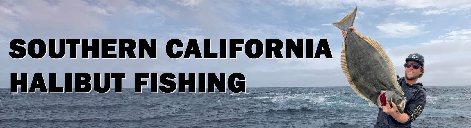 "SOUTHERN CALIFORNIA HALIBUT FISHING" in black text over ocean background with cloudy skies. Man on right side holding large halibut.