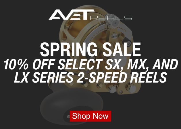 AVET REELS SPRING SALE. 10% OFF SELECT SX, MX, AND LX SERIES 2-SPEED REELS. Shop Now. In the background, a gold AVET reel on a dark background.
